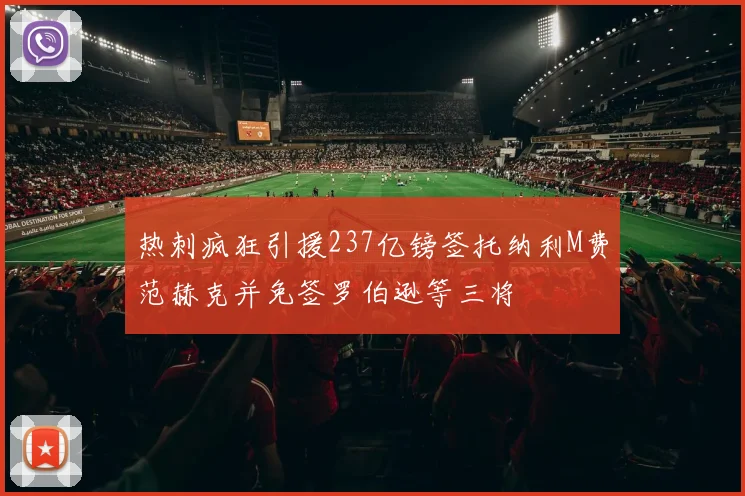 热刺疯狂引援237亿镑签托纳利M费范赫克并免签罗伯逊等三将